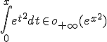\int_0^{x} e^{t^{2}} dt \in o_{+\infty}(e^{x^{2}})